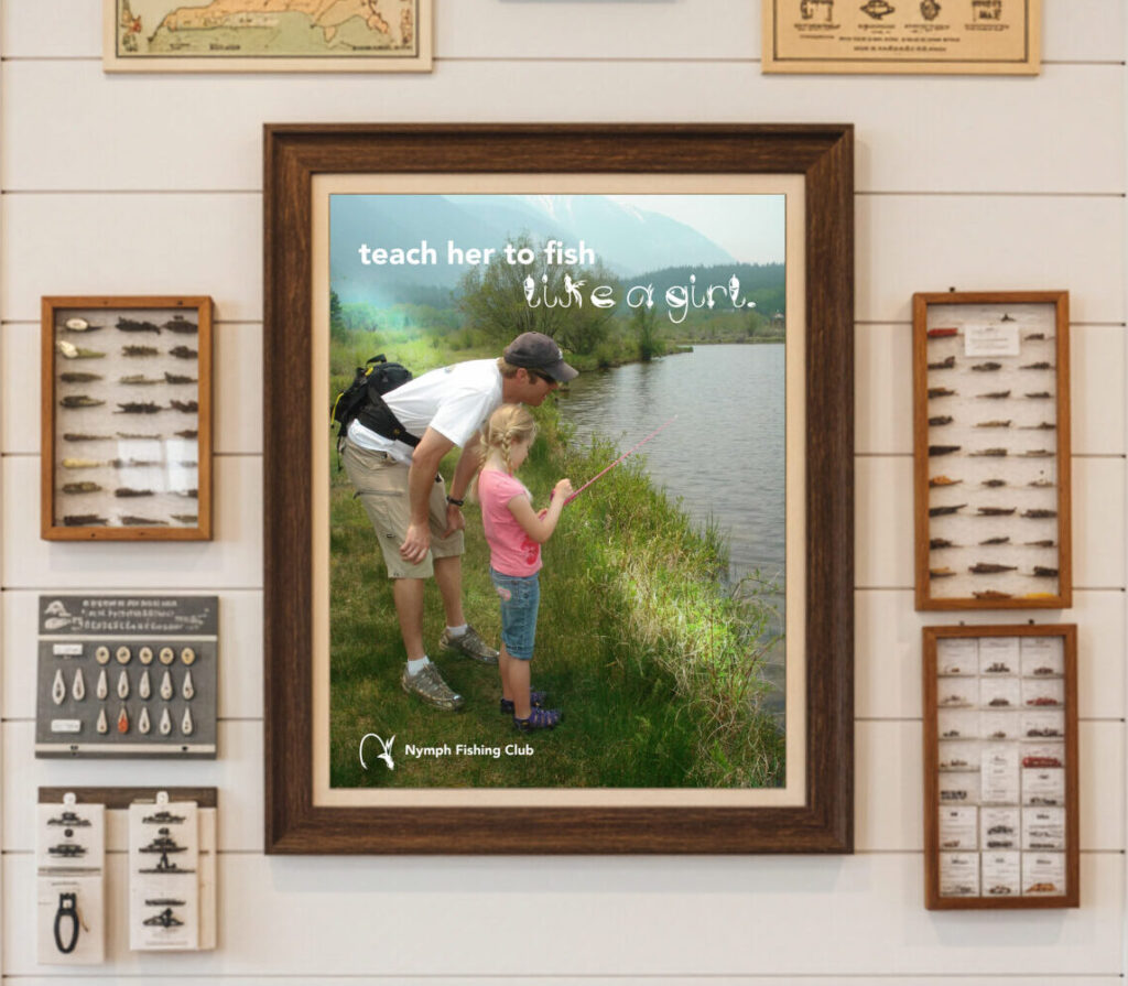 Poster of dad teaching a little girl ho to fish. It reads: "teach her to fish like a girl"